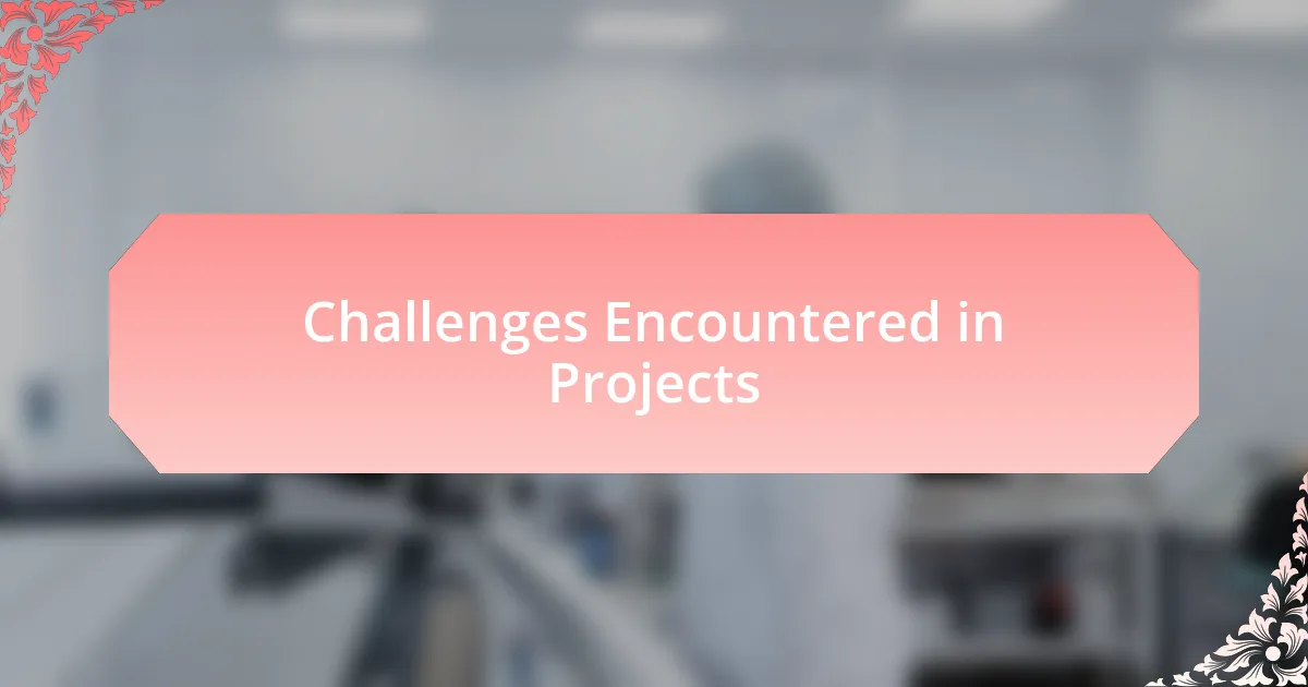 Challenges Encountered in Projects