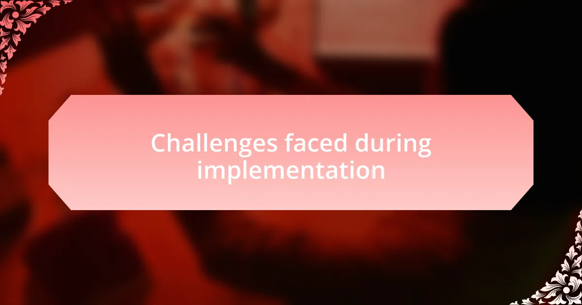 Challenges faced during implementation