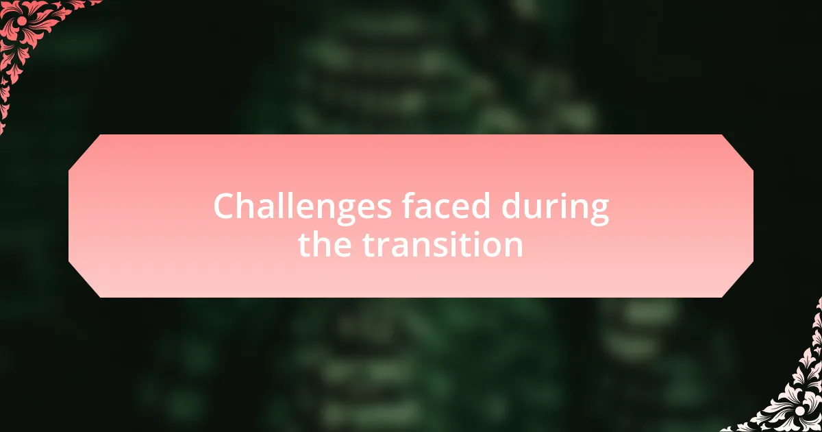 Challenges faced during the transition