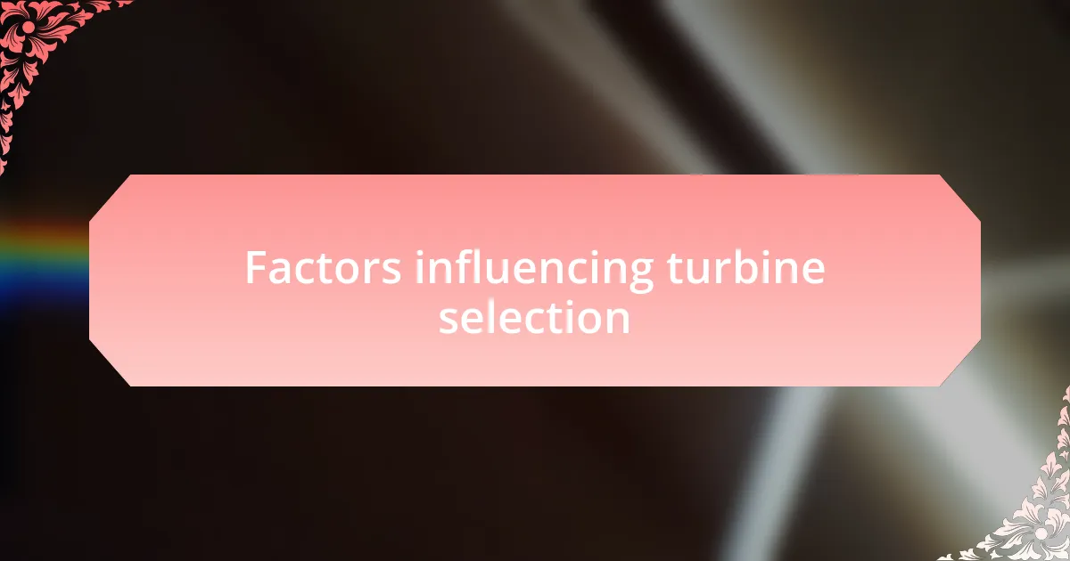 Factors influencing turbine selection