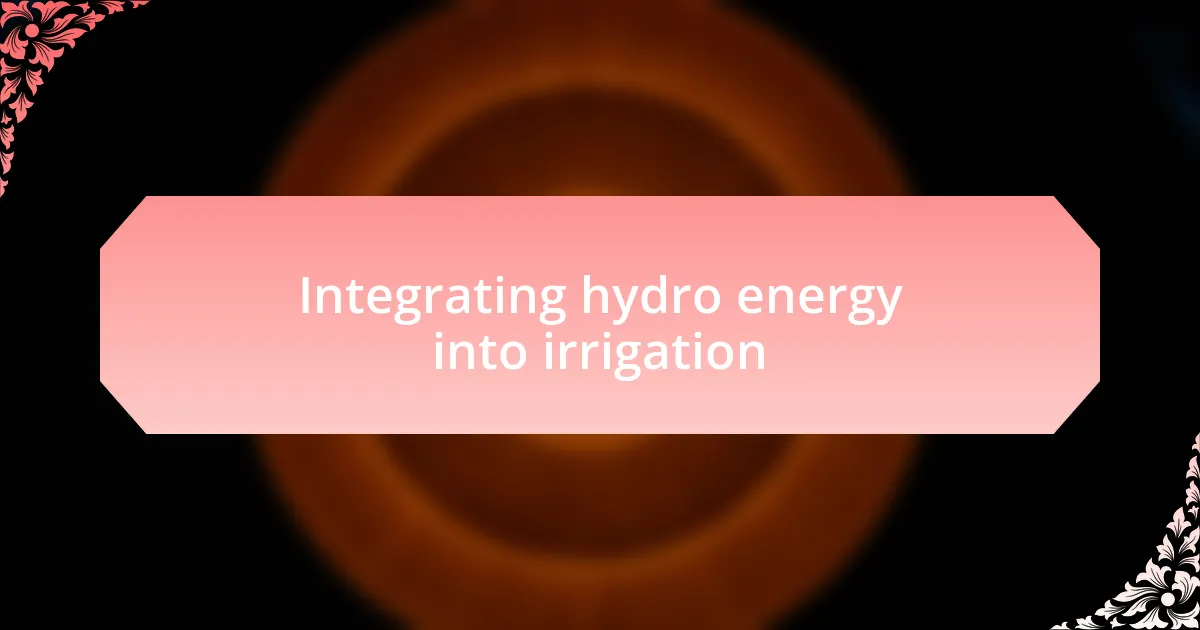 Integrating hydro energy into irrigation