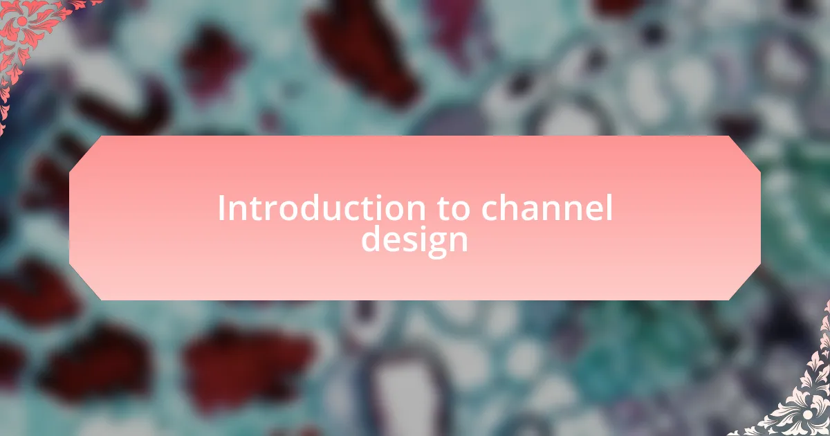 Introduction to channel design