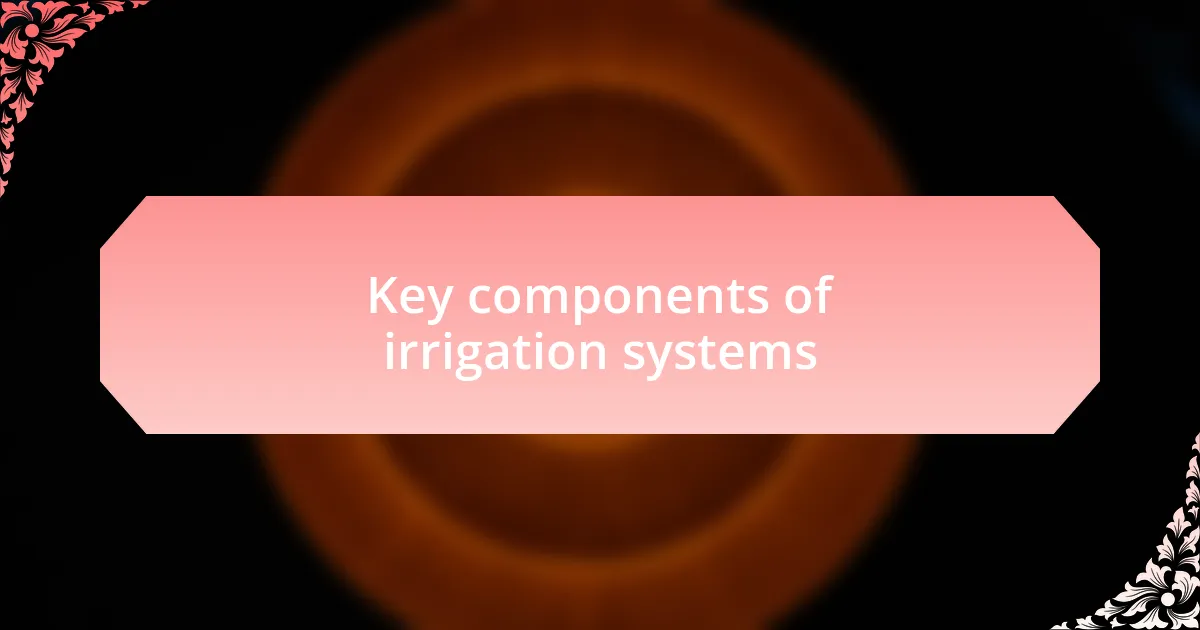 Key components of irrigation systems