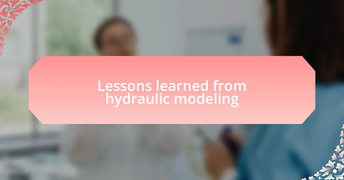 Lessons learned from hydraulic modeling