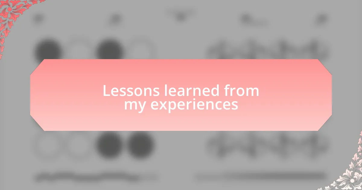 Lessons learned from my experiences