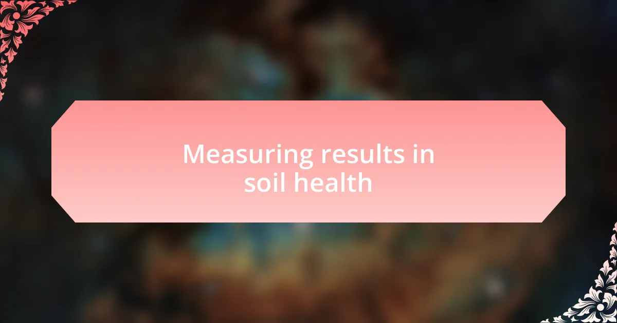 Measuring results in soil health