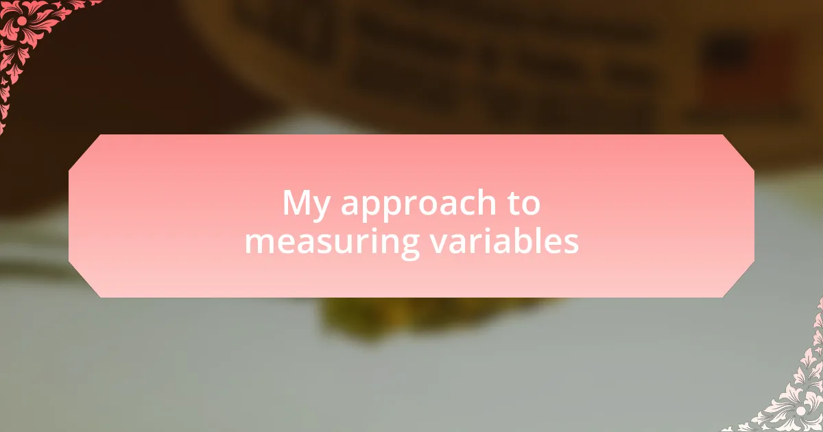 My approach to measuring variables