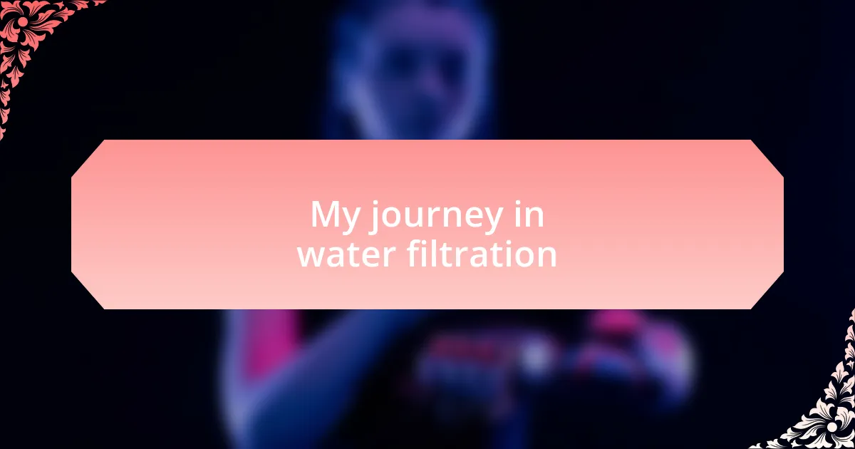 My journey in water filtration