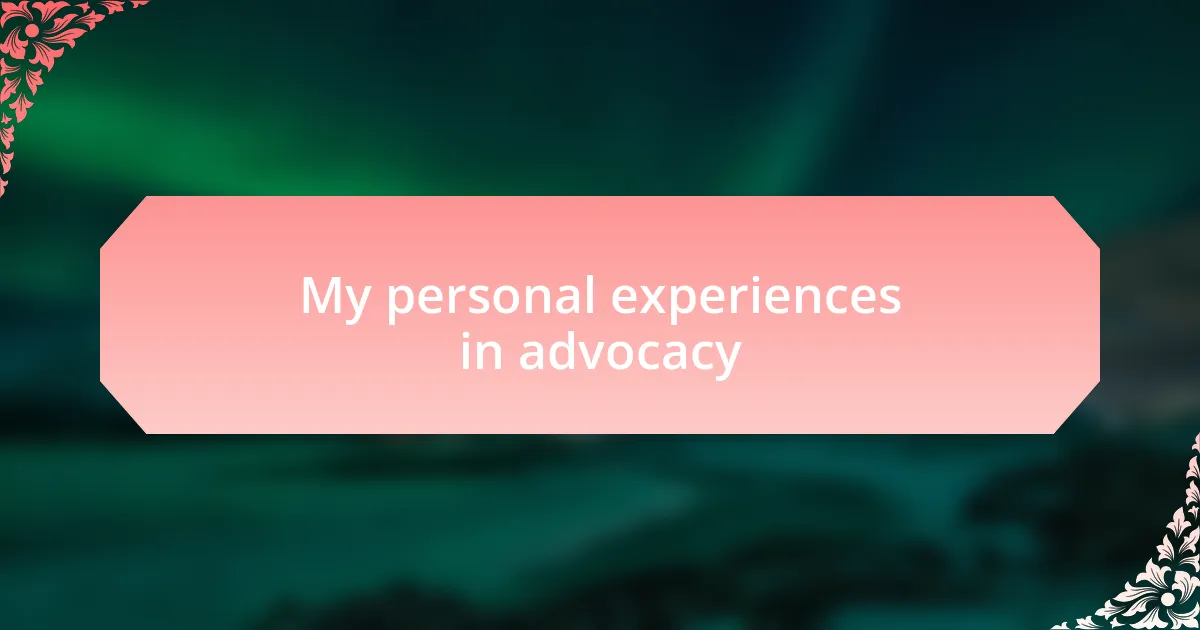 My personal experiences in advocacy
