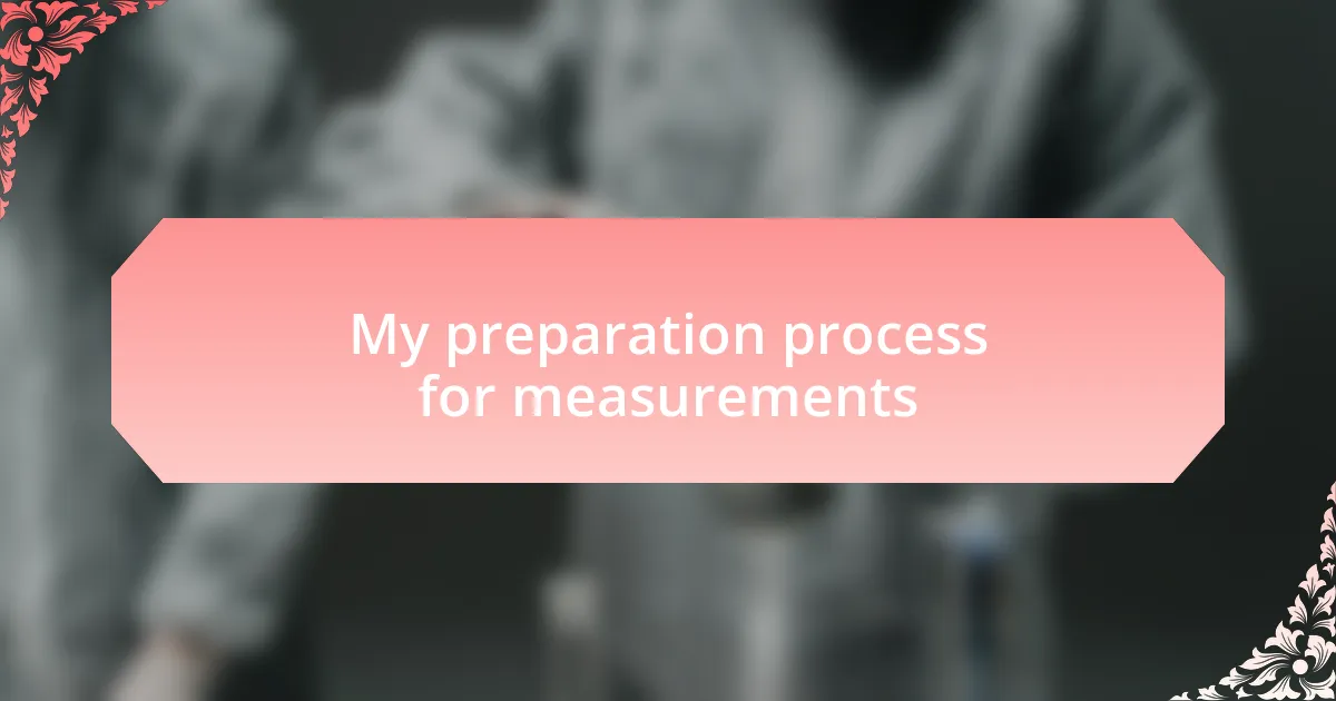 My preparation process for measurements