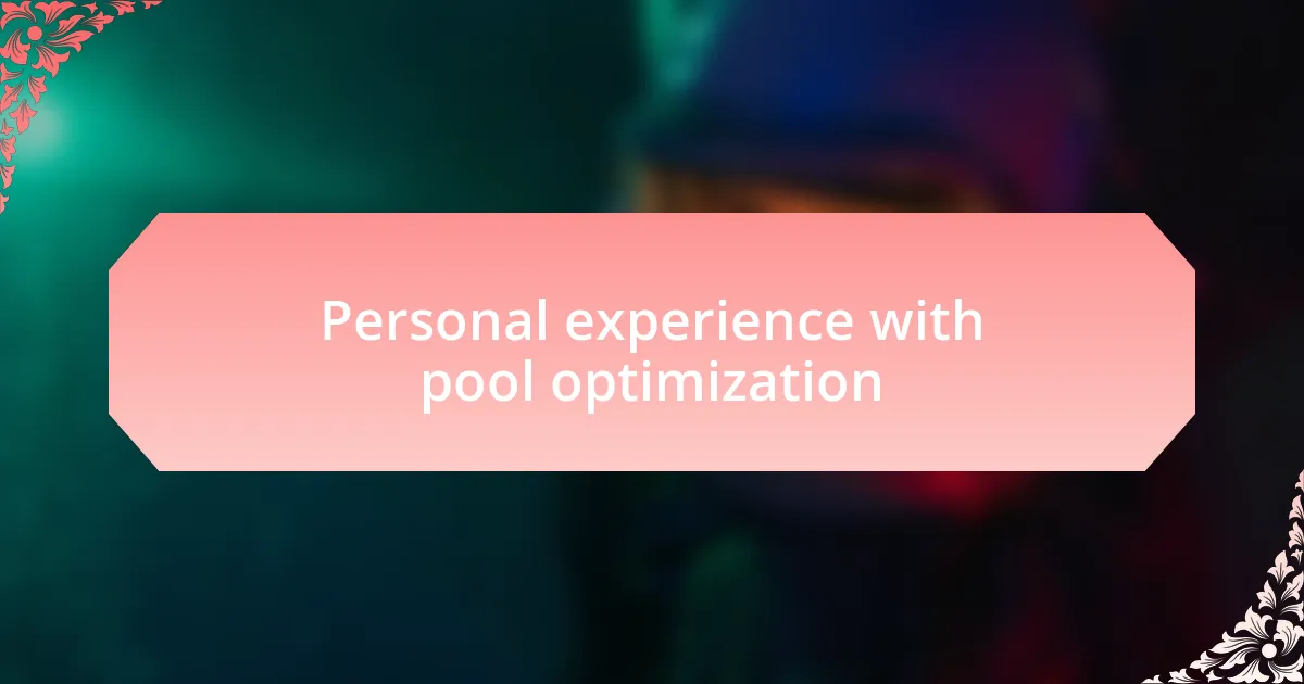 Personal experience with pool optimization