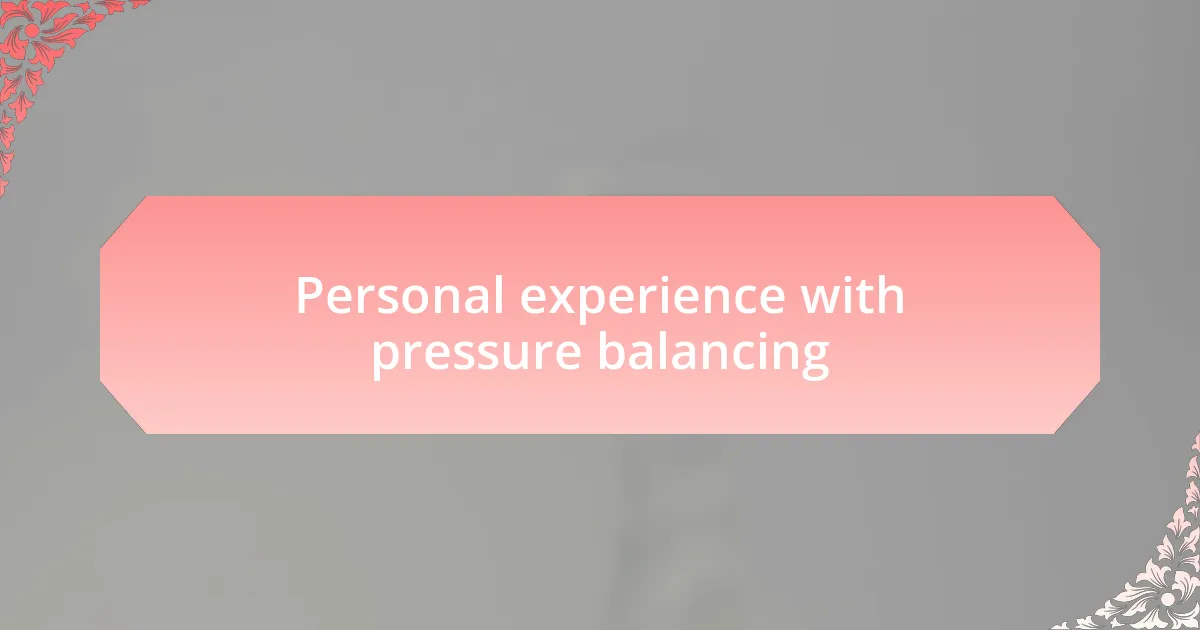 Personal experience with pressure balancing