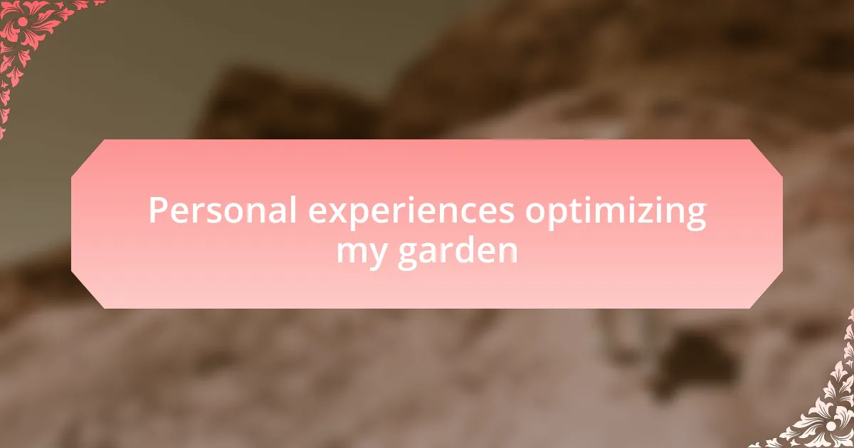 Personal experiences optimizing my garden