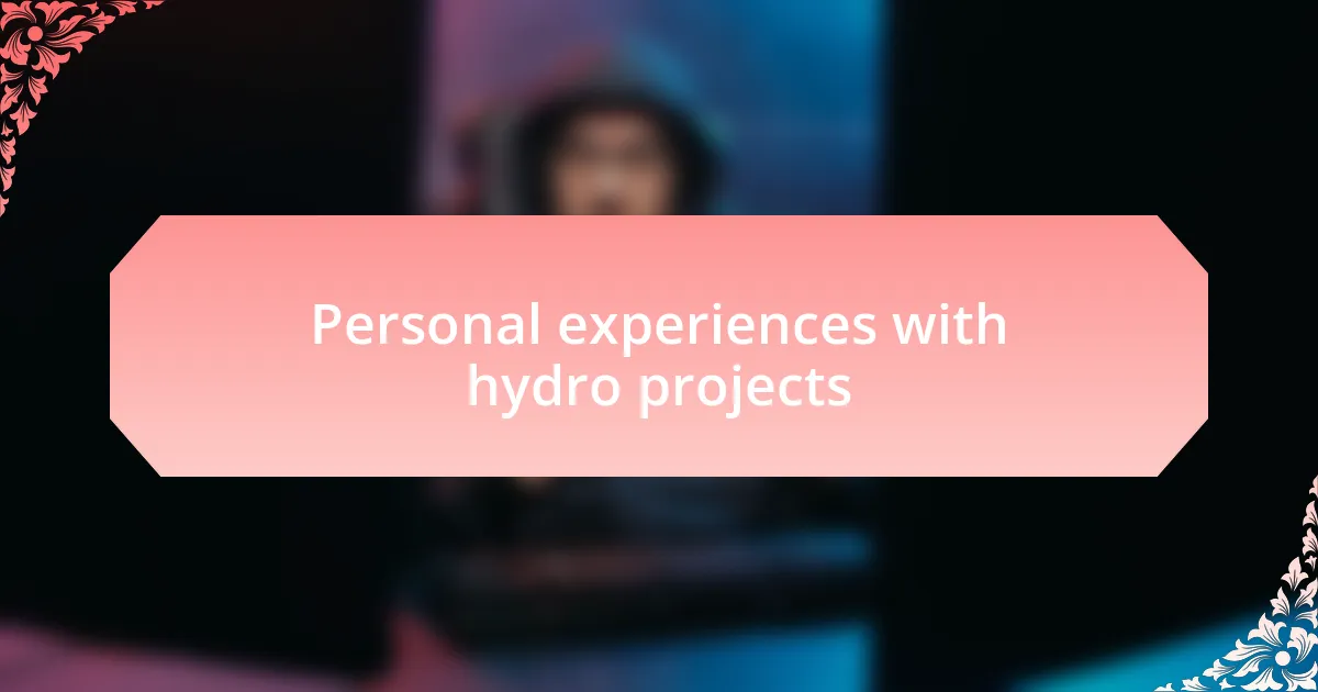 Personal experiences with hydro projects