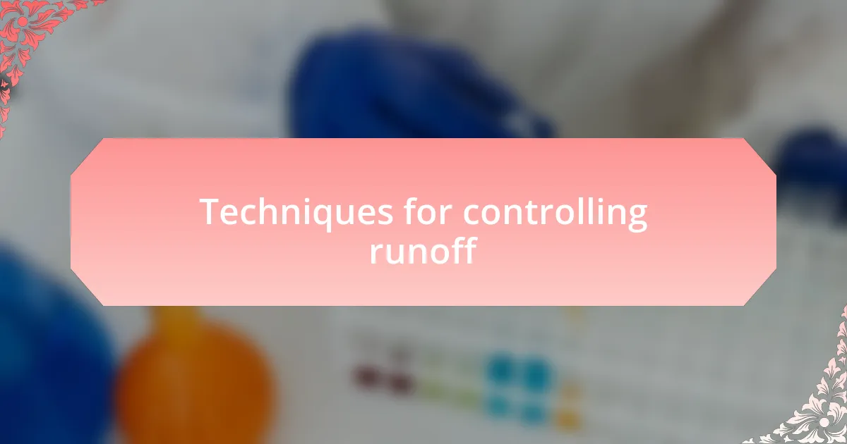 Techniques for controlling runoff