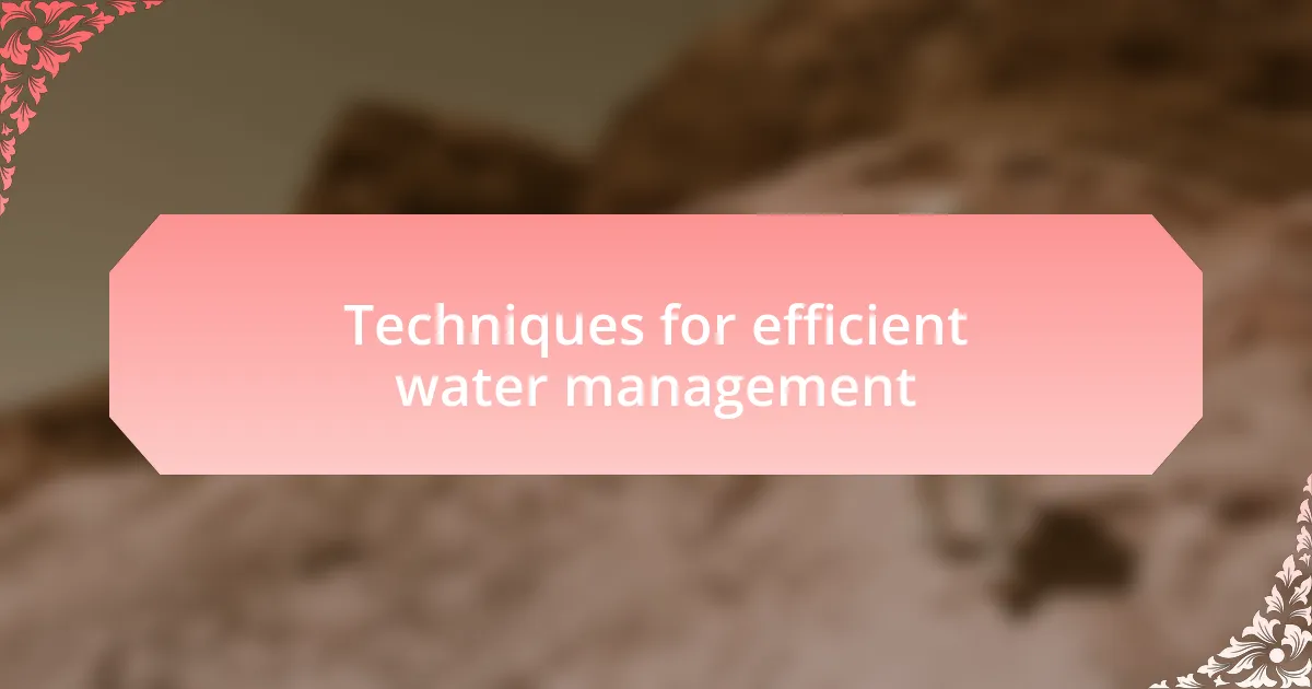 Techniques for efficient water management