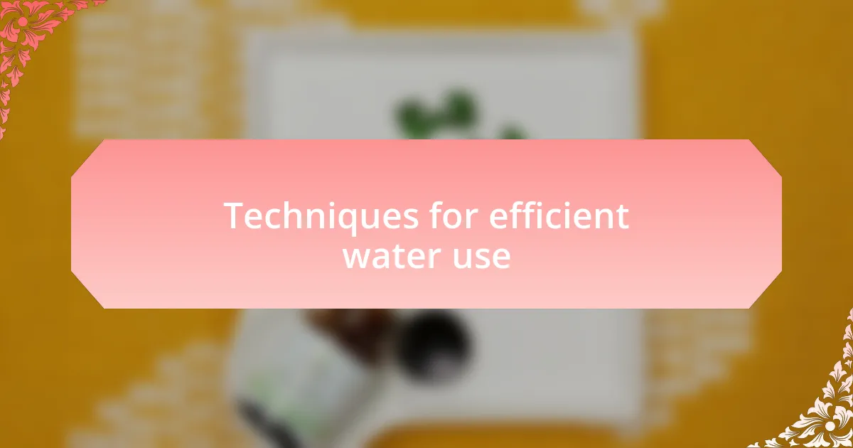 Techniques for efficient water use