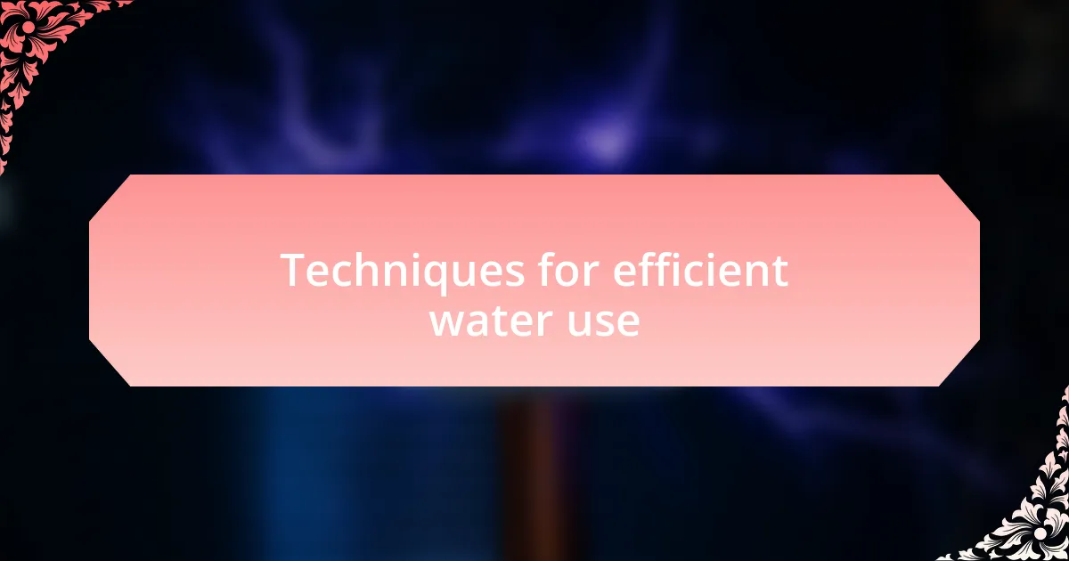 Techniques for efficient water use