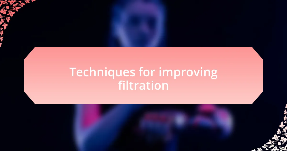 Techniques for improving filtration