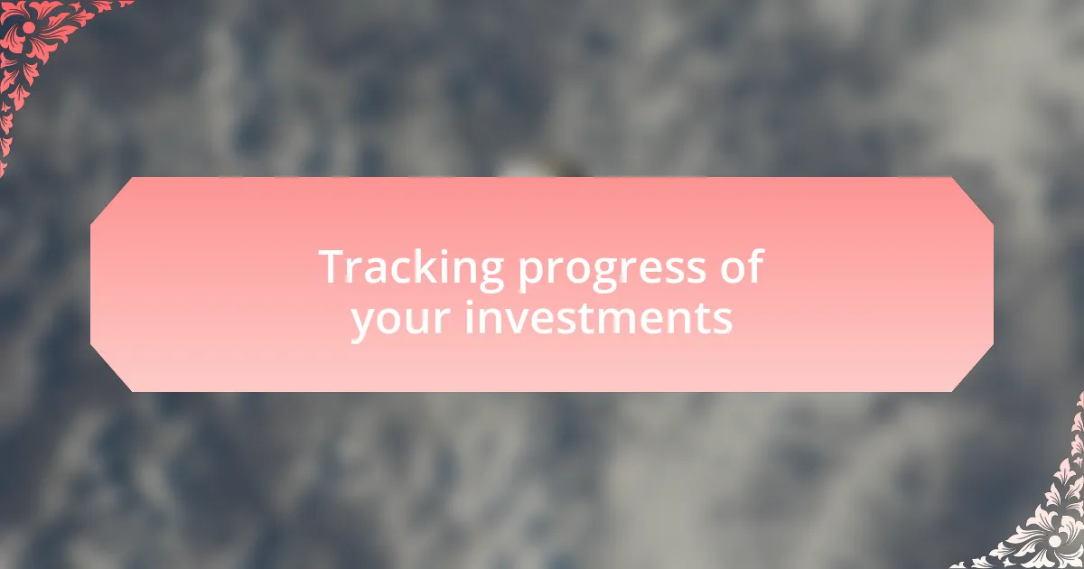 Tracking progress of your investments