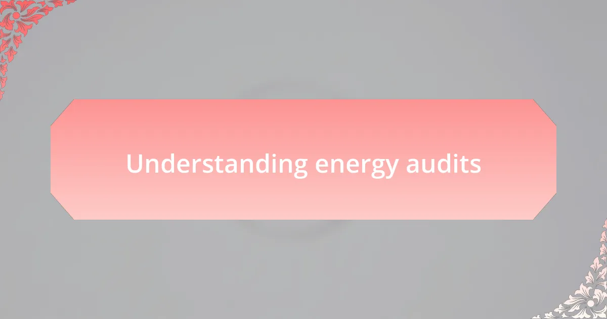 Understanding energy audits