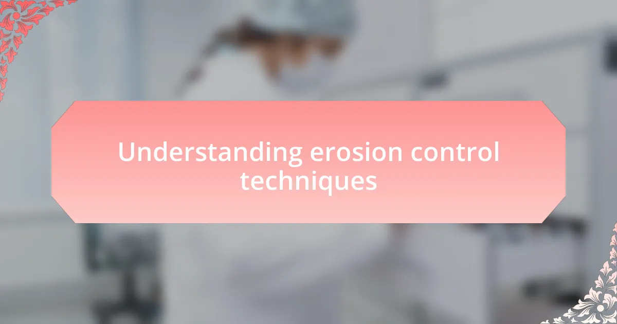 Understanding erosion control techniques