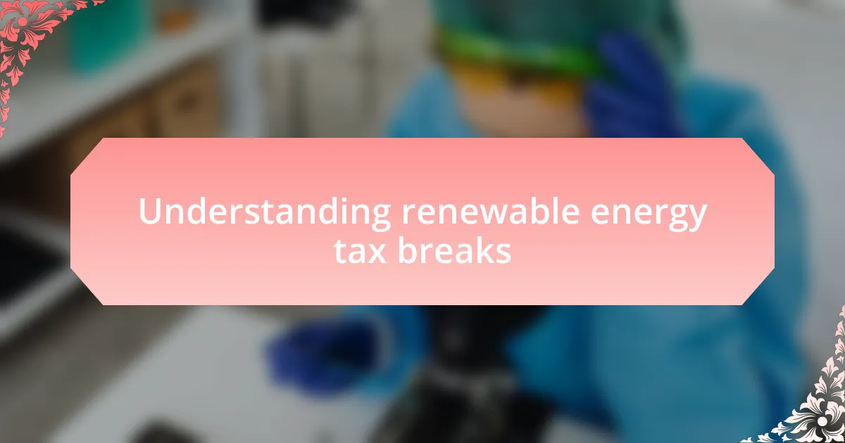 Understanding renewable energy tax breaks