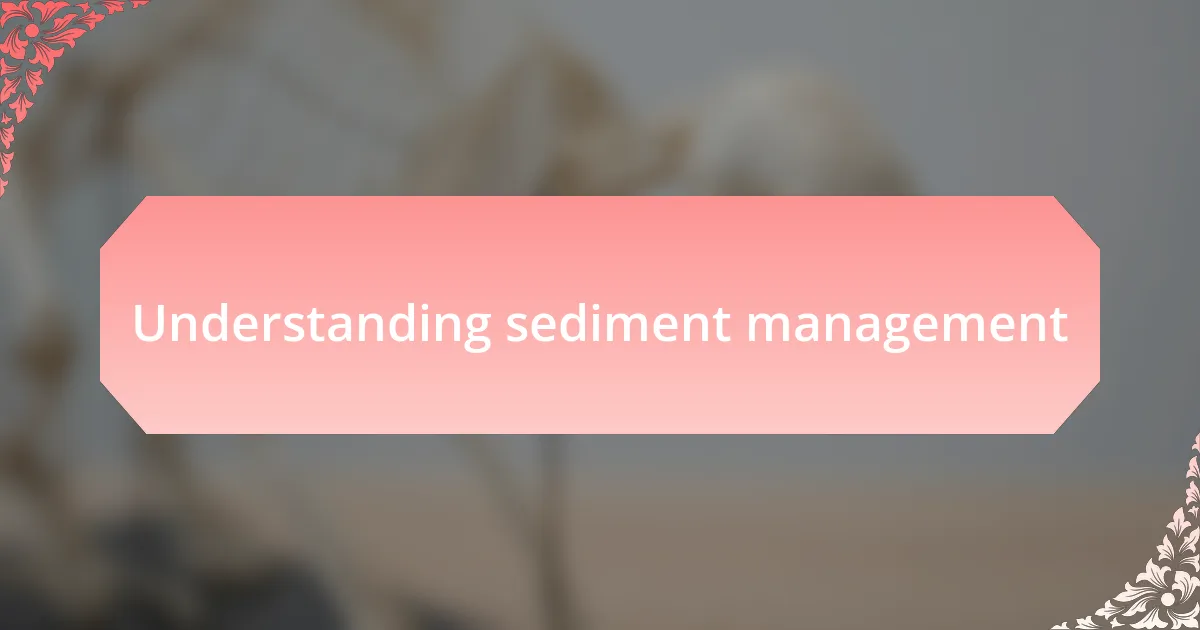 Understanding sediment management
