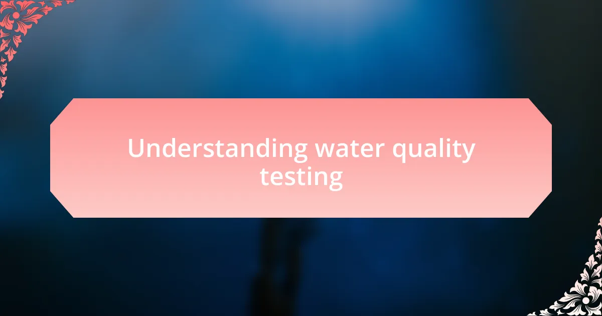 Understanding water quality testing